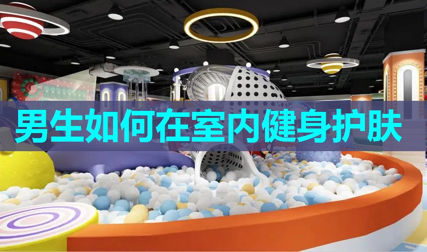 男生如何在室内健身护肤
